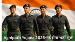 अग्निपथ योजना 2025: नई सेना भर्ती शुरू! Agnipath Yojana 2025